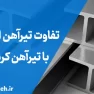 تفاوت تیرآهن اصفهان با تیرآهن کرمانشاه